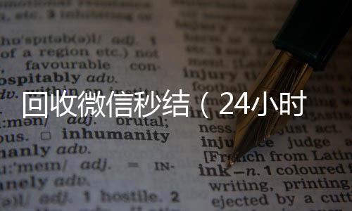回收微信秒结（收购微信号秒结账24小时在线回收微信秒结）
